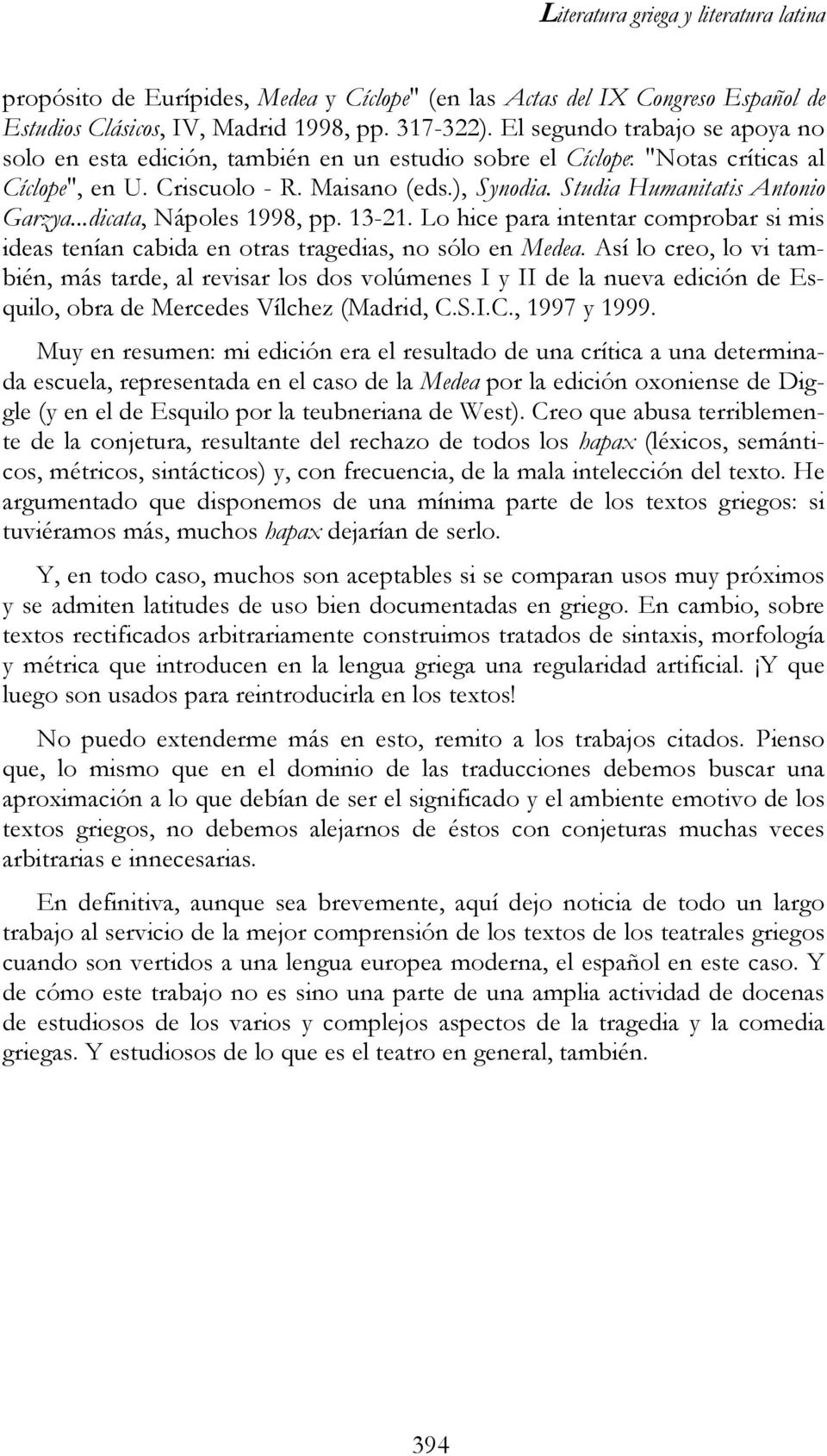 Studia Humanitatis Antonio Garzya...dicata, Nápoles 1998, pp. 13-21. Lo hice para intentar comprobar si mis ideas tenían cabida en otras tragedias, no sólo en Medea.