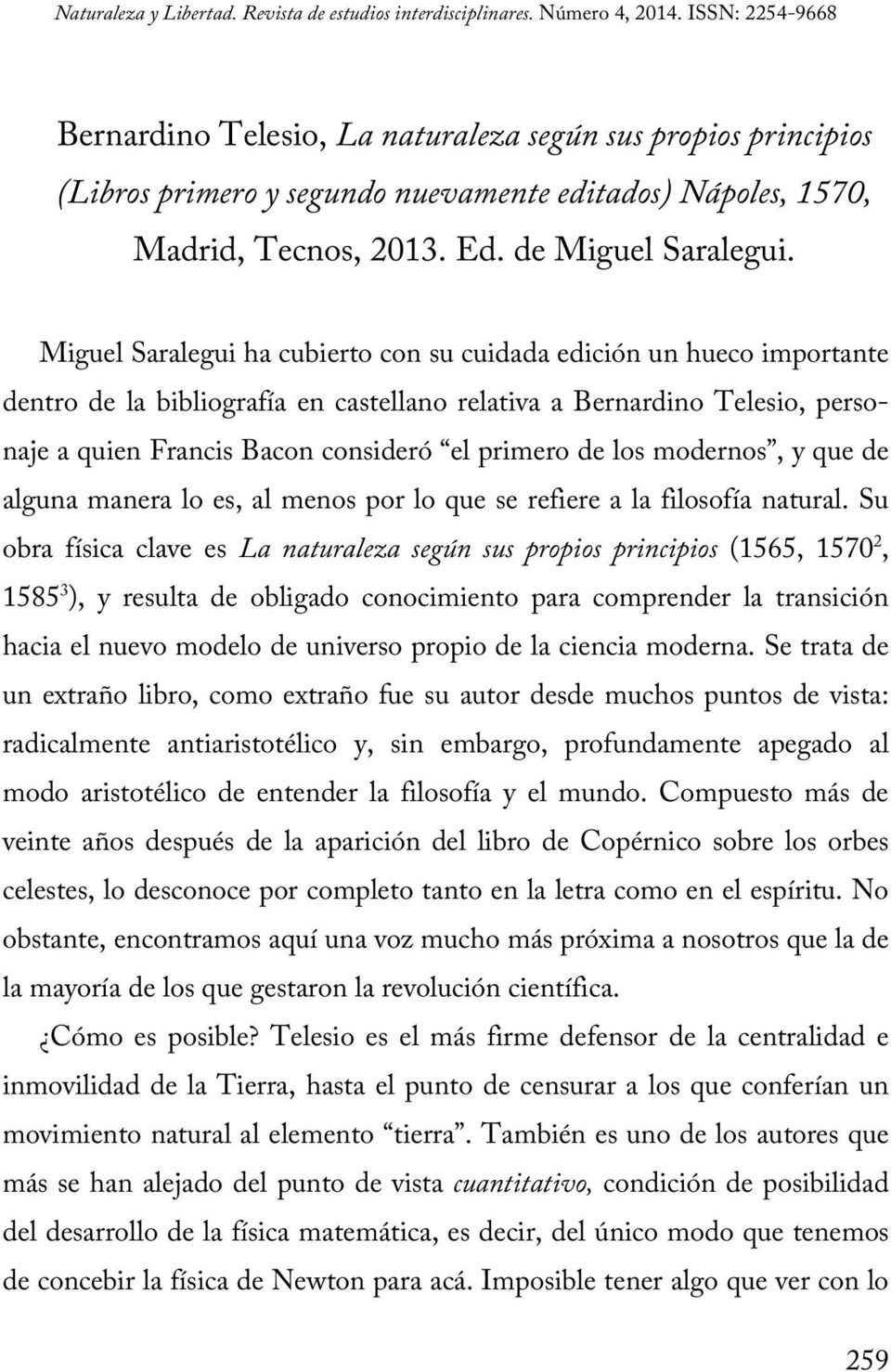 Miguel Saralegui ha cubierto con su cuidada edición un hueco importante dentro de la bibliografía en castellano relativa a Bernardino Telesio, personaje a quien Francis Bacon consideró el primero de