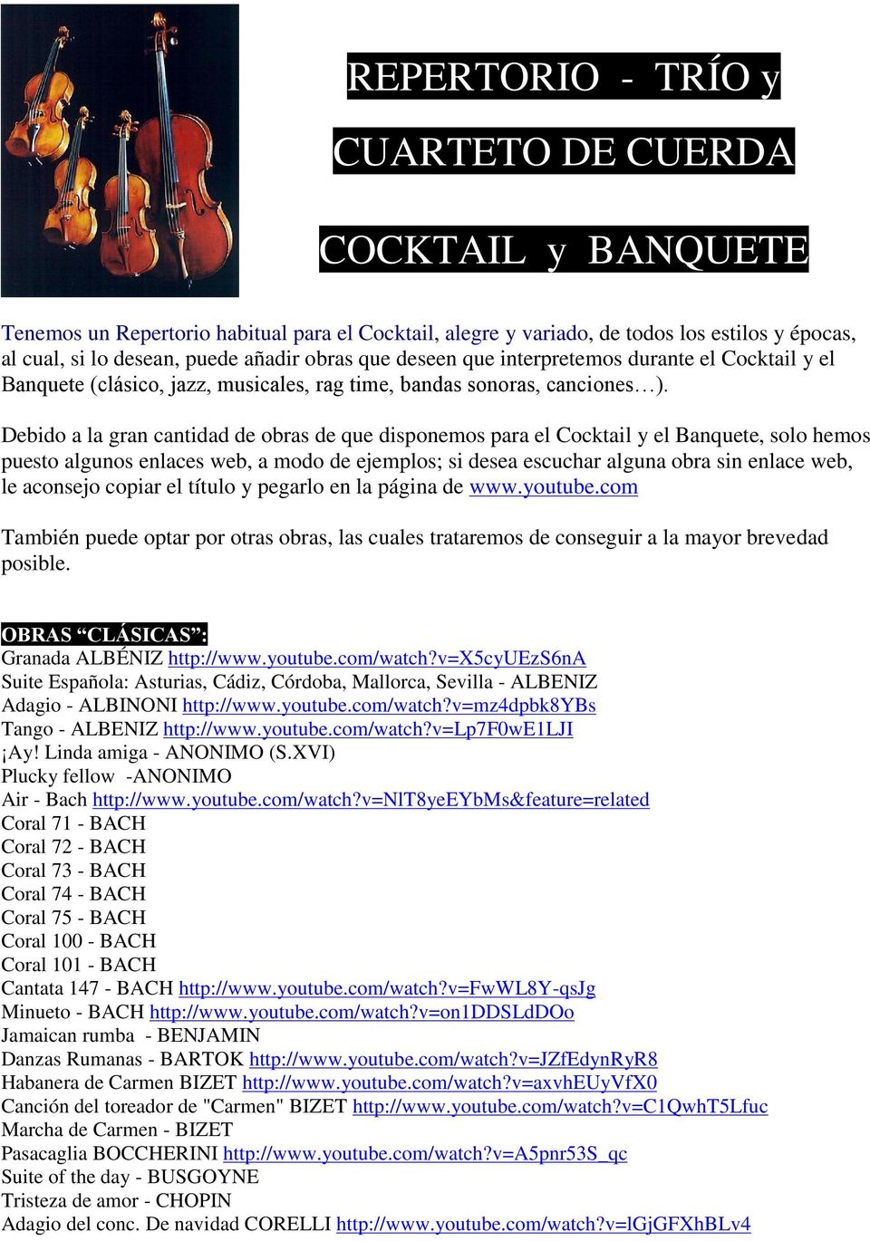 Debido a la gran cantidad de obras de que disponemos para el Cocktail y el Banquete, solo hemos puesto algunos enlaces web, a modo de ejemplos; si desea escuchar alguna obra sin enlace web, le