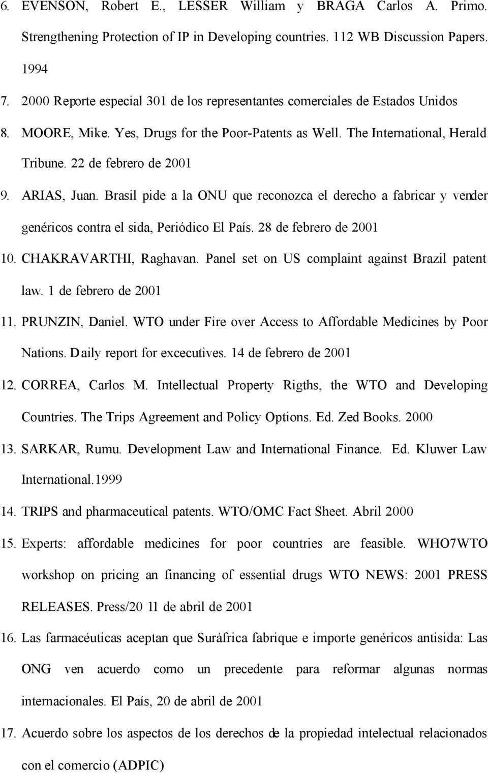 ARIAS, Juan. Brasil pide a la ONU que reconozca el derecho a fabricar y vender genéricos contra el sida, Periódico El País. 28 de febrero de 2001 10. CHAKRAVARTHI, Raghavan.