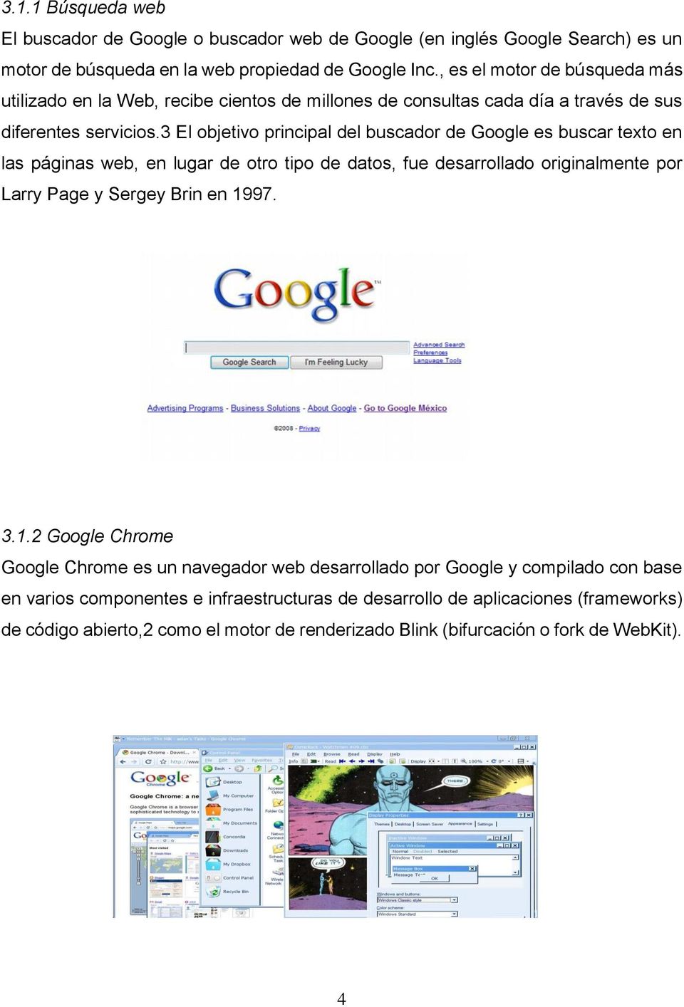 3 El objetivo principal del buscador de Google es buscar texto en las páginas web, en lugar de otro tipo de datos, fue desarrollado originalmente por Larry Page y Sergey Brin en 1997. 3.