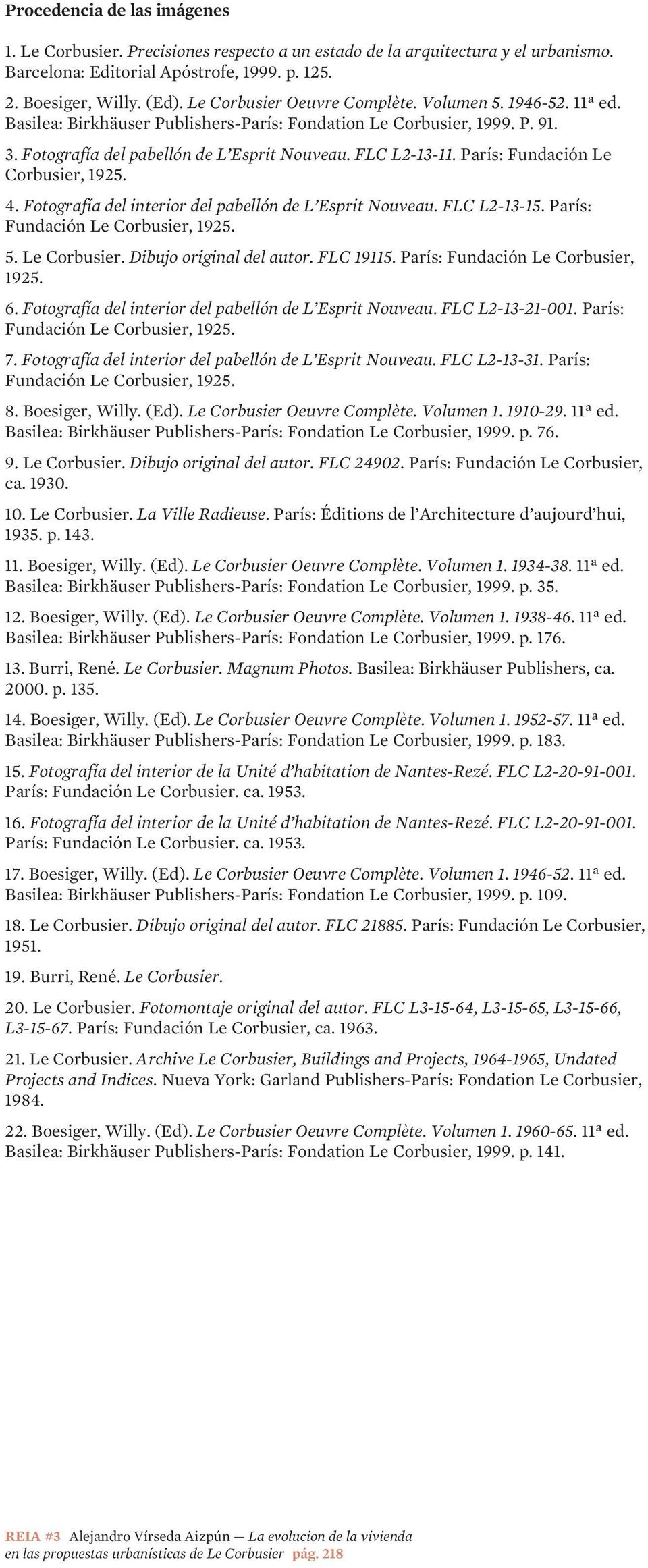 París: Fundación Le Corbusier, 1925. 4. Fotografía del interior del pabellón de L Esprit Nouveau. FLC L2-13-15. París: Fundación Le Corbusier, 1925. 5. Le Corbusier. Dibujo original del autor.