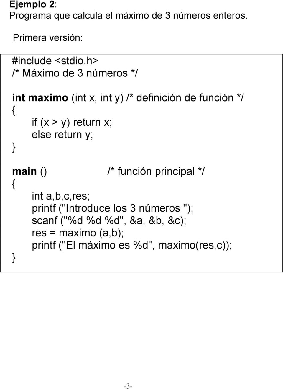 función */ if (x > y) return x; else return y; int a,b,c,res; printf ("Introduce los 3