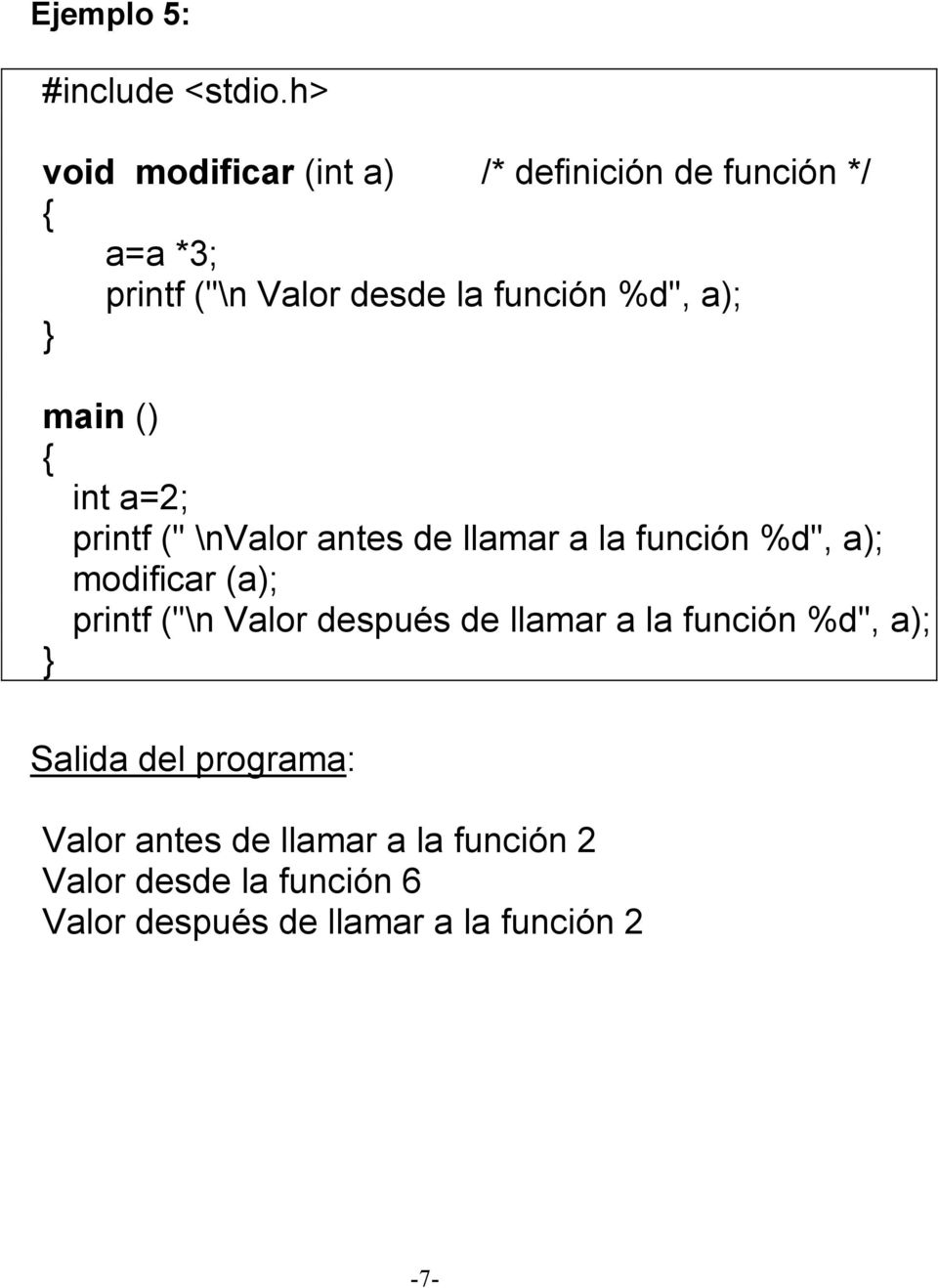 modificar (a); printf ("\n Valor después de llamar a la función %d", a); Salida del programa: