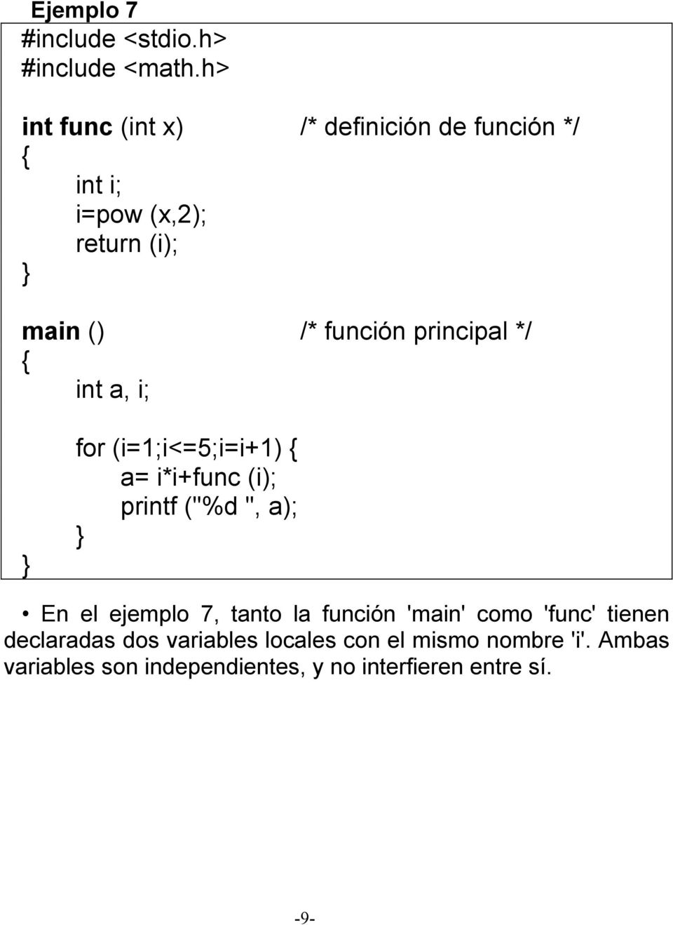 i; for (i=1;i<=5;i=i+1) a= i*i+func (i); printf ("%d ", a); En el ejemplo 7, tanto la