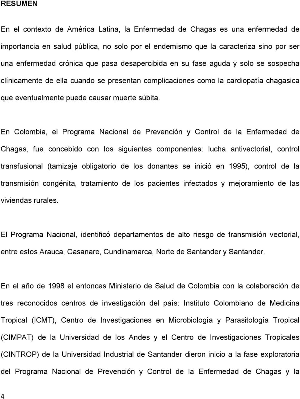 En Colombia, el Programa Nacional de Prevención y Control de la Enfermedad de Chagas, fue concebido con los siguientes componentes: lucha antivectorial, control transfusional (tamizaje obligatorio de