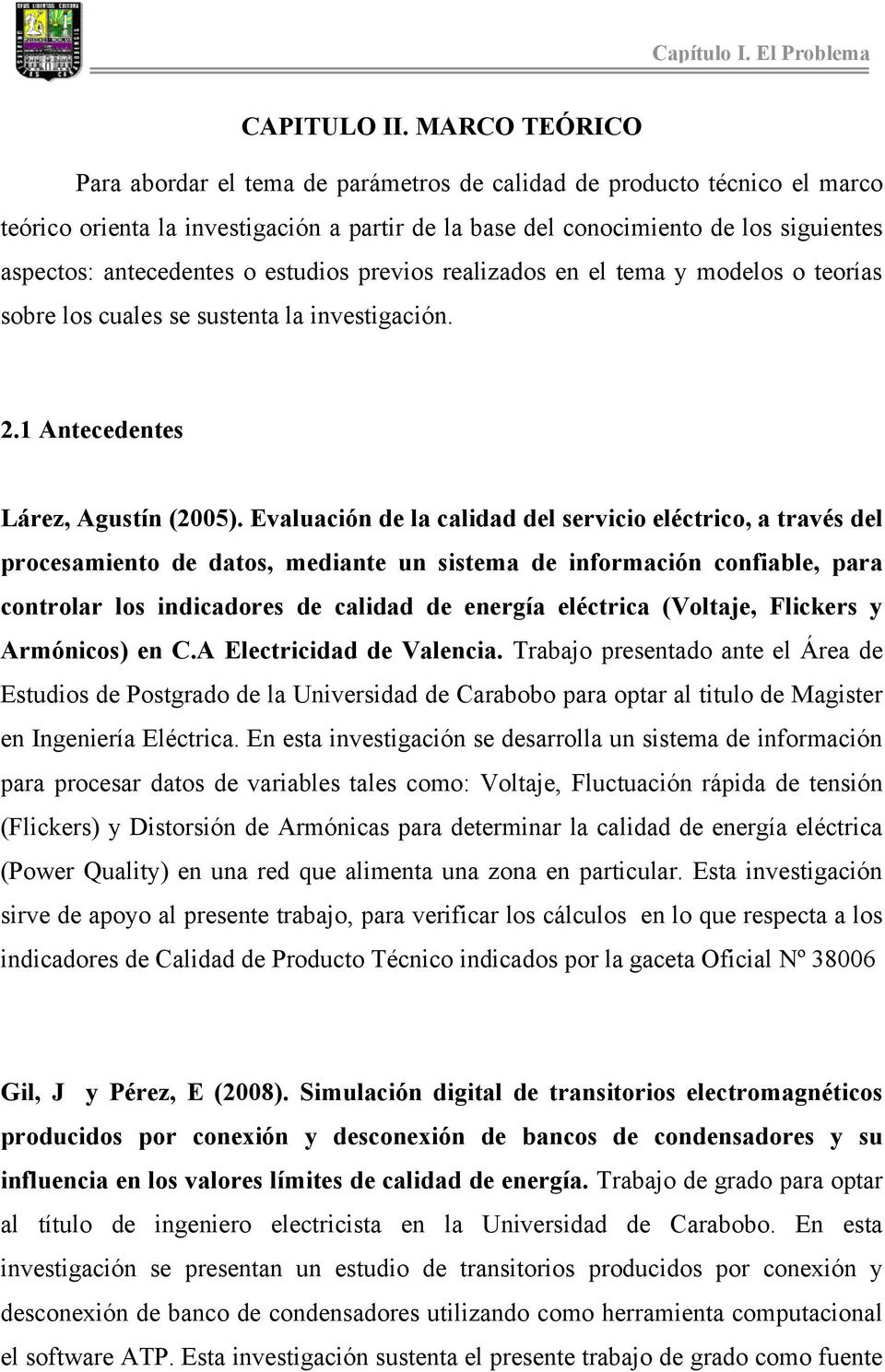 o estudios previos realizados en el tema y modelos o teorías sobre los cuales se sustenta la investigación. 2.1 Antecedentes Lárez, Agustín (2005).