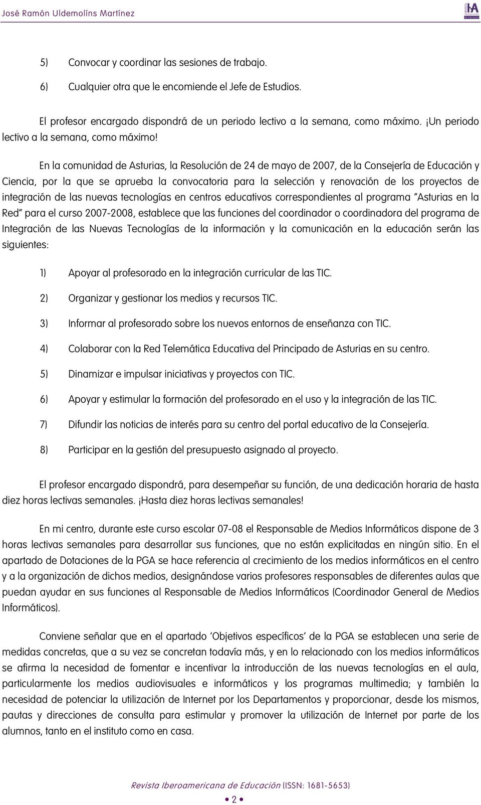 En la comunidad de Asturias, la Resolución de 24 de mayo de 2007, de la Consejería de Educación y Ciencia, por la que se aprueba la convocatoria para la selección y renovación de los proyectos de