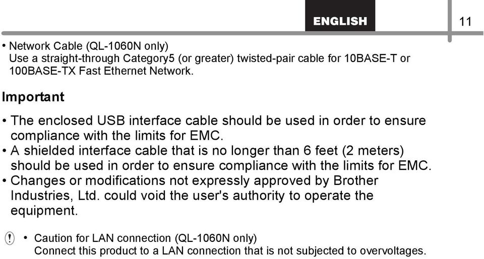 A shielded interface cable that is no longer than 6 feet (2 meters) should be used in order to ensure compliance with the limits for EMC.