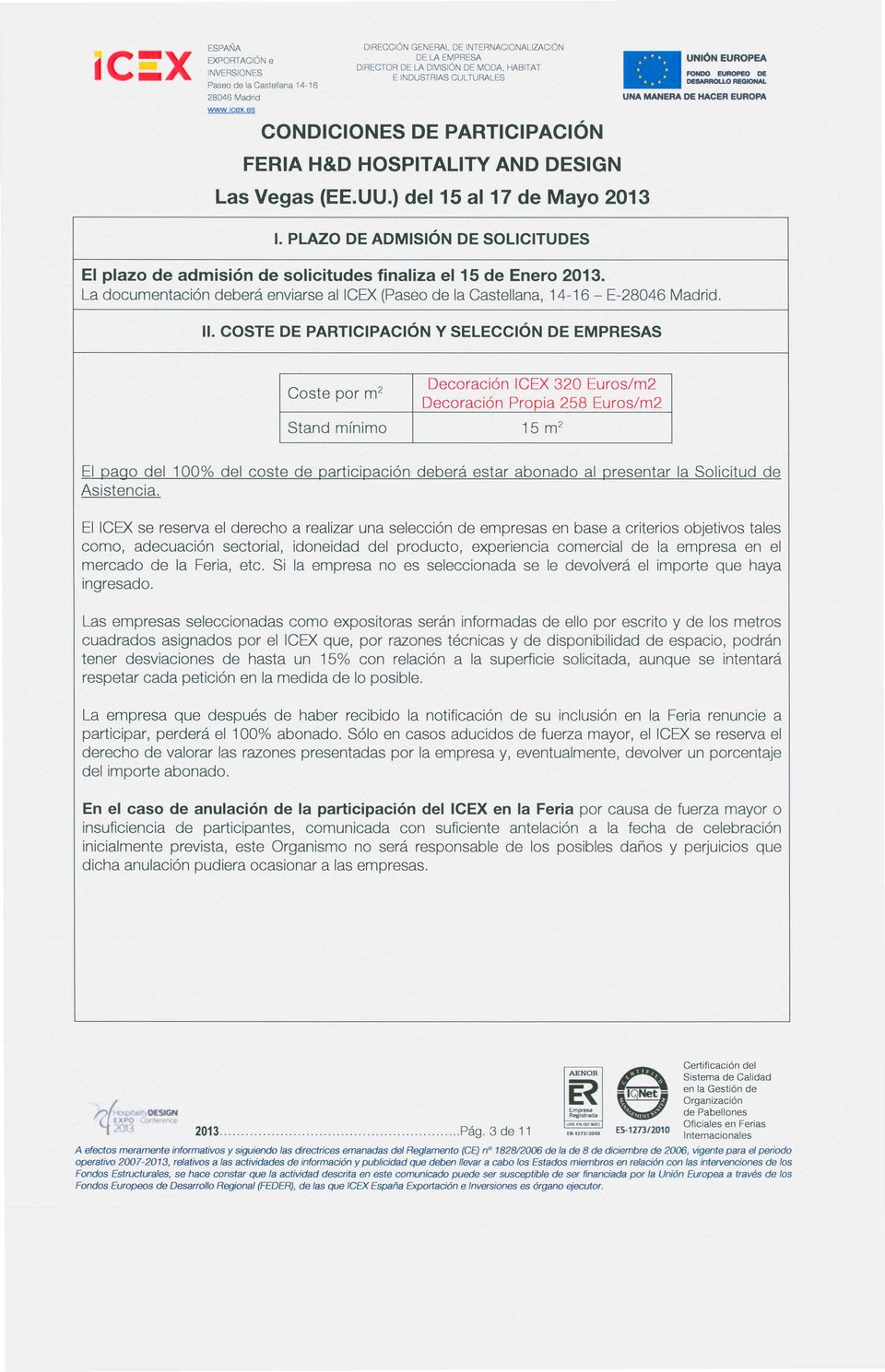 Decoraci6n Decoraci6n ICEX 320 Euros/m2 Propia 258 Euros/m2 15 m 2 EI pago del 100% del coste de participaci6n debera estar abonado al presentar la Solicitud de Asistencia.