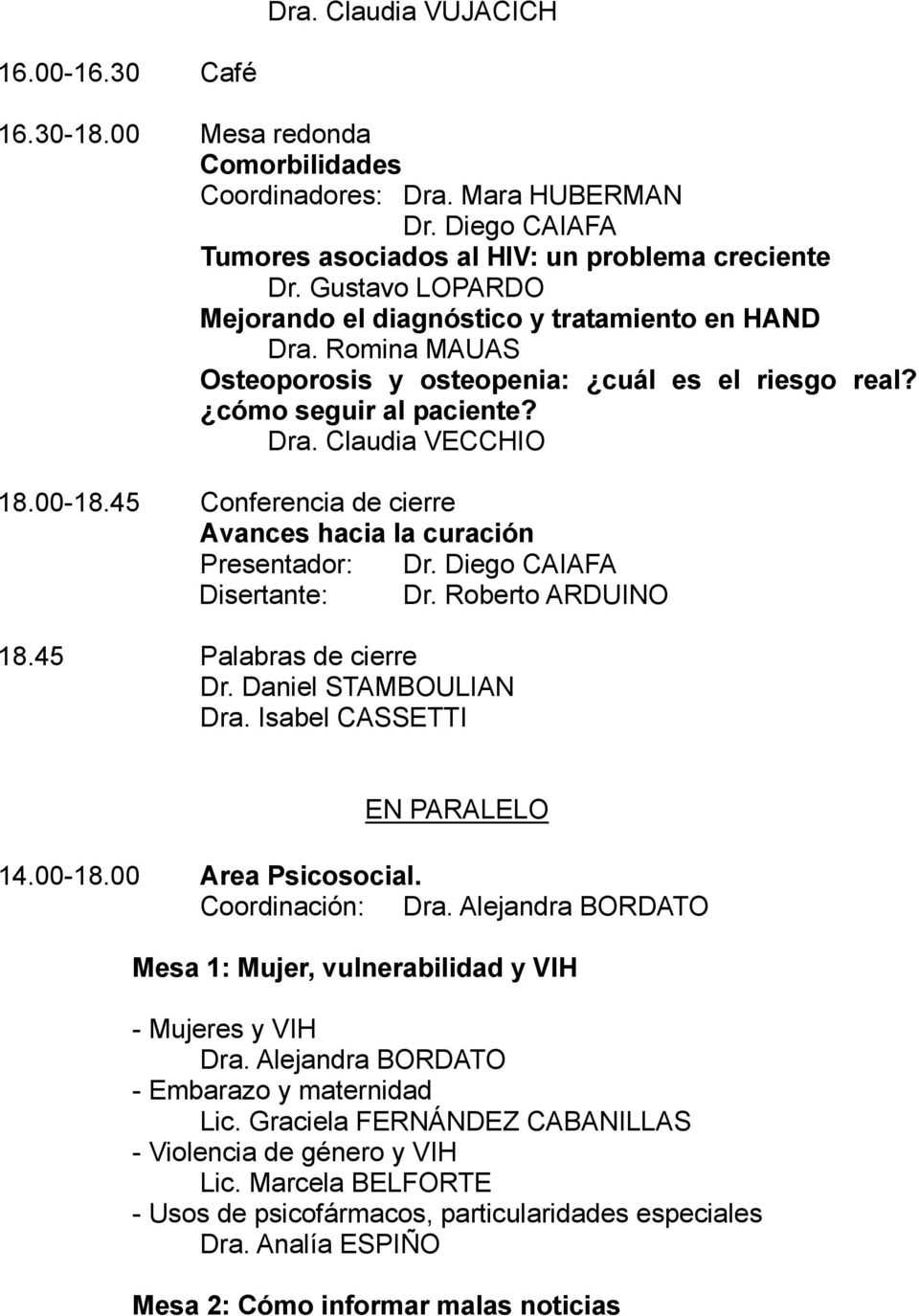 45 Conferencia de cierre Avances hacia la curación Presentador: Dr. Diego CAIAFA Disertante: Dr. Roberto ARDUINO 18.45 Palabras de cierre Dr. Daniel STAMBOULIAN EN PARALELO 14.00-18.