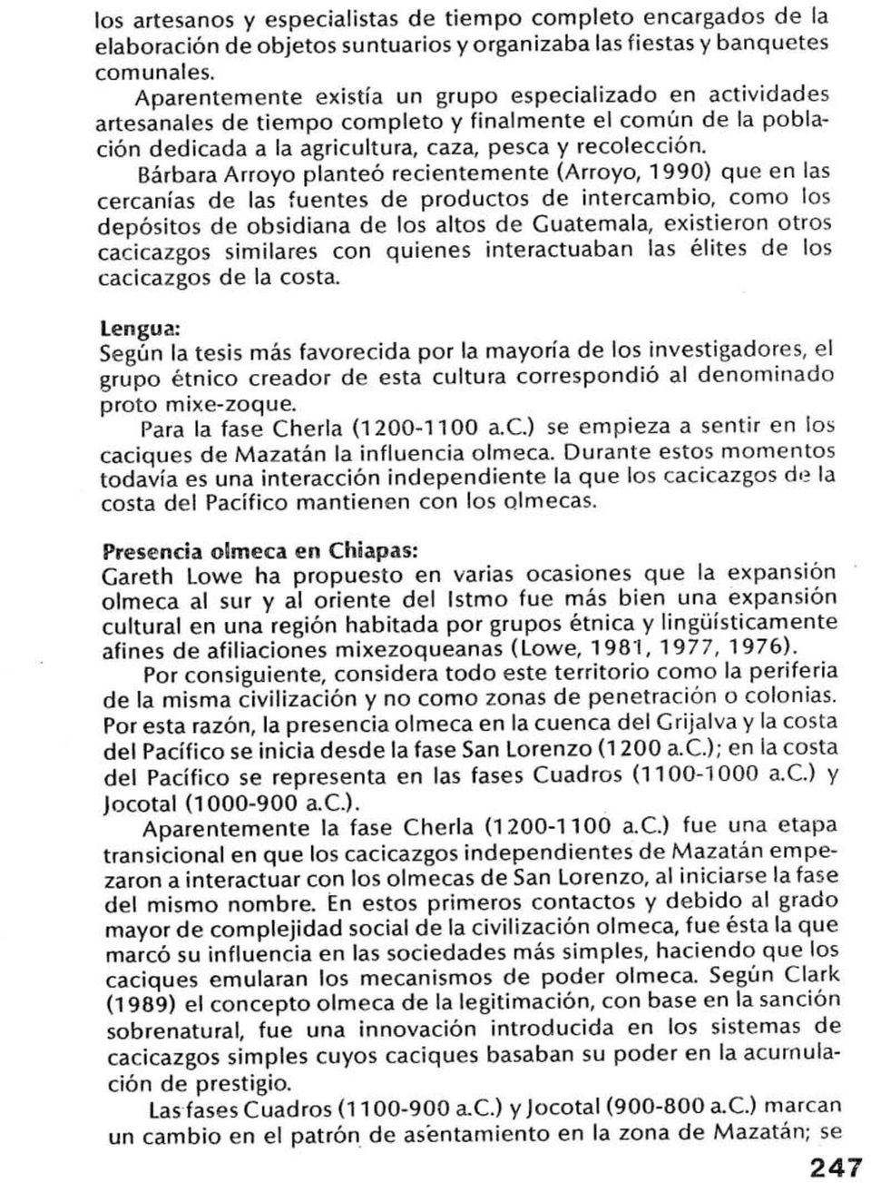 Bárbara Arroyo planteó recientemente (Arroyo, 1990) que en las cercanías de las fuentes de productos de intercambio, como los depósitos de obsidiana de los altos de Guatemala, existieron otros