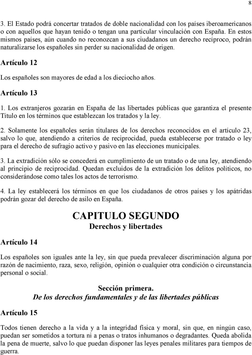 Artículo 12 Los españoles son mayores de edad a los dieciocho años. Artículo 13 1.