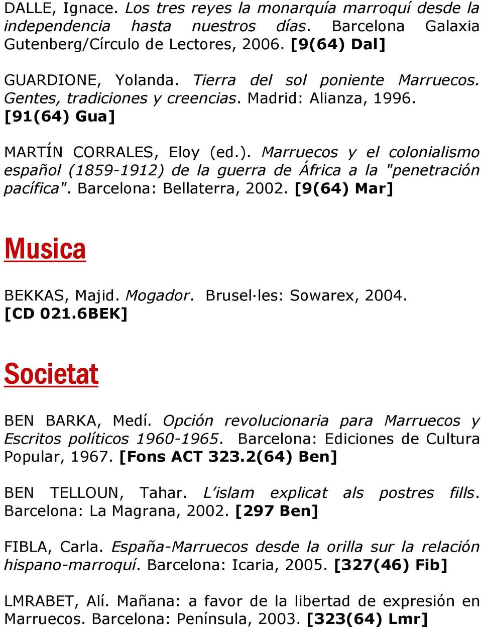 Barcelona: Bellaterra, 2002. [9(64) Mar] Musica BEKKAS, Majid. Mogador. Bruselles: Sowarex, 2004. [CD 021.6BEK] Societat BEN BARKA, Medí.