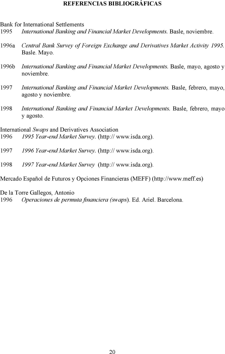 1997 International Banking and Financial Market Developments. Basle, febrero, mayo, agosto y noviembre. 1998 International Banking and Financial Market Developments. Basle, febrero, mayo y agosto.