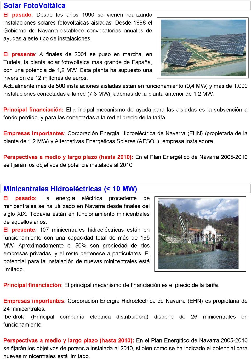 El presente: A finales de 2001 se puso en marcha, en Tudela, la planta solar fotovoltaica más grande de España, con una potencia de 1,2 MW.