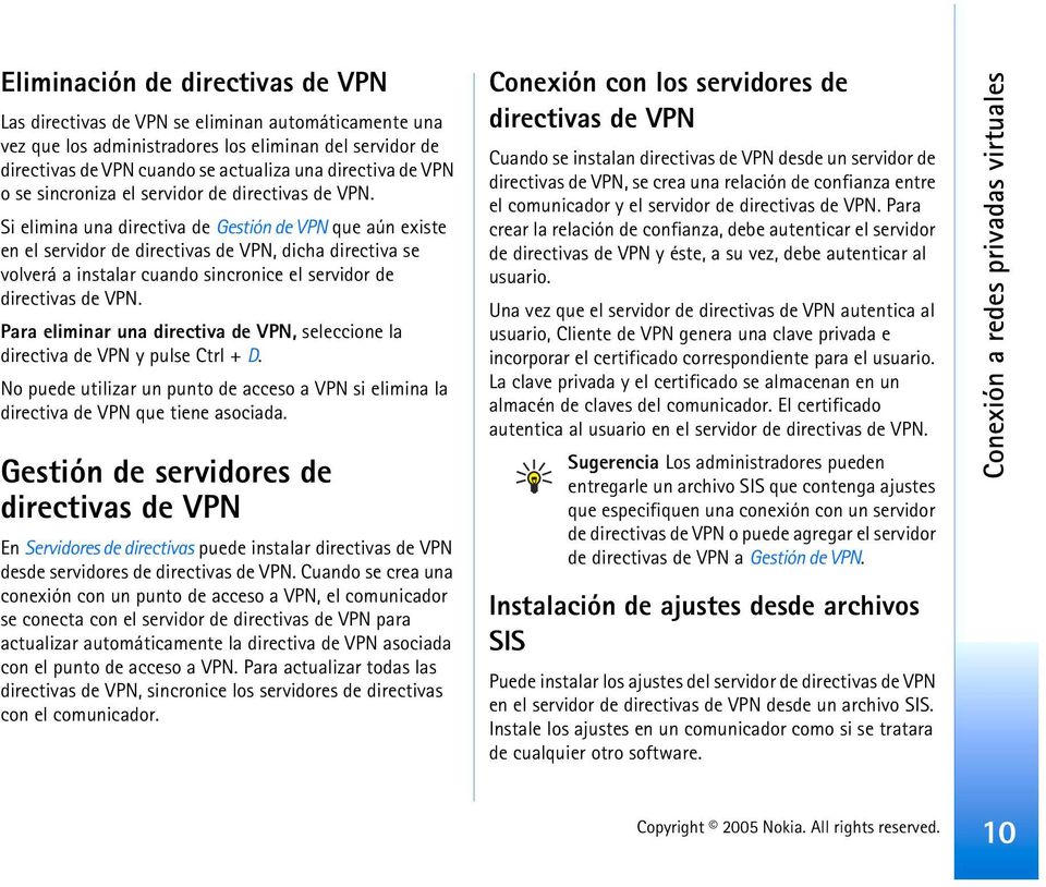 Si elimina una directiva de Gestión de VPN que aún existe en el servidor de directivas de VPN, dicha directiva se volverá a instalar cuando sincronice el servidor de directivas de VPN.