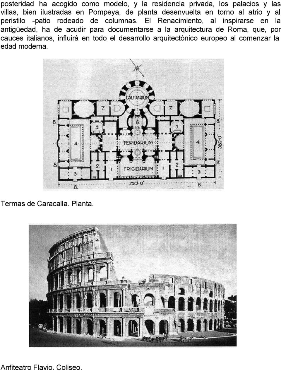 El Renacimiento, al inspirarse en la antigüedad, ha de acudir para documentarse a la arquitectura de Roma, que, por
