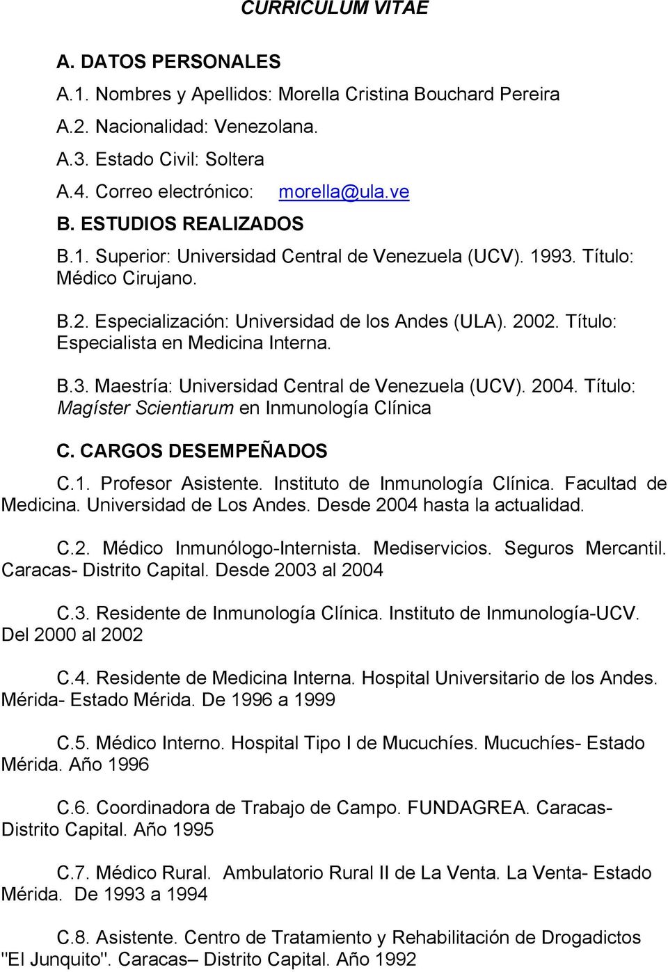 Título: Especialista en Medicina Interna. B.3. Maestría: Universidad Central de Venezuela (UCV). 2004. Título: Magíster Scientiarum en Inmunología Clínica C. CARGOS DESEMPEÑADOS C.1.