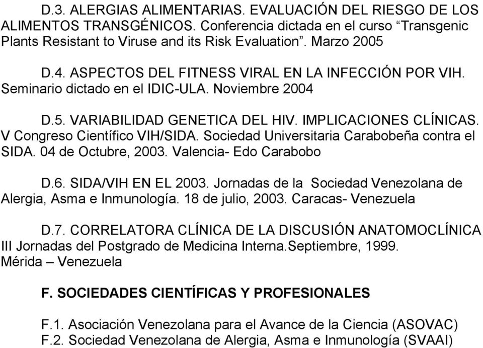 Sociedad Universitaria Carabobeña contra el SIDA. 04 de Octubre, 2003. Valencia- Edo Carabobo D.6. SIDA/VIH EN EL 2003. Jornadas de la Sociedad Venezolana de Alergia, Asma e Inmunología.