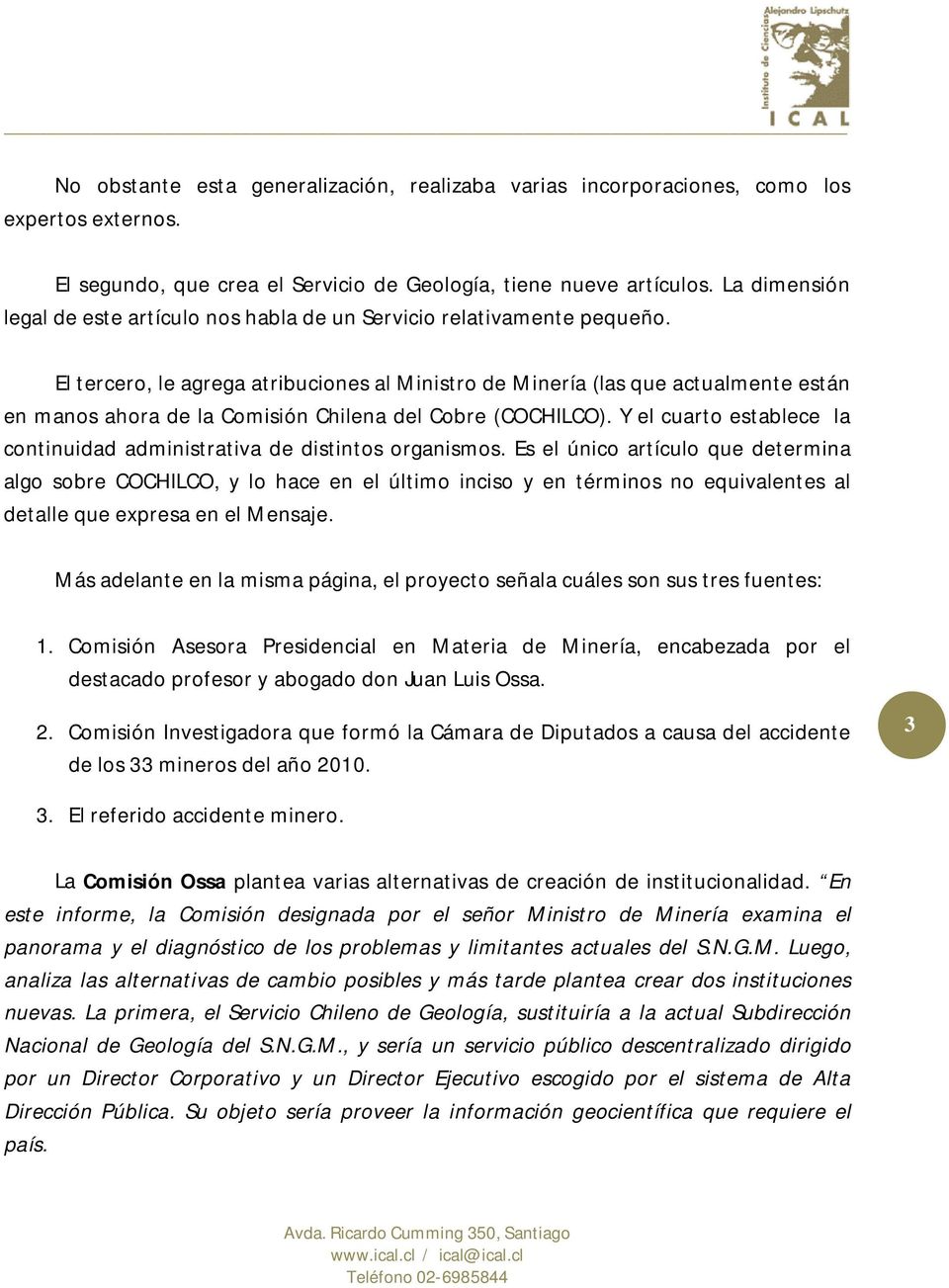 El tercero, le agrega atribuciones al Ministro de Minería (las que actualmente están en manos ahora de la Comisión Chilena del Cobre (COCHILCO).