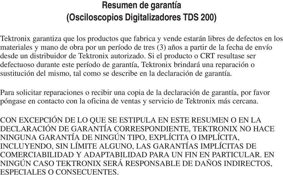 Si el producto o CRT resultase ser defectuoso durante este período de garantía, Tektronix brindará una reparación o sustitución del mismo, tal como se describe en la declaración de garantía.