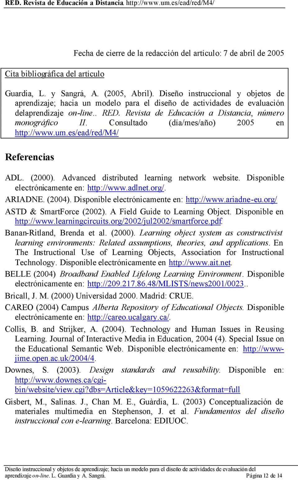 Consultado (día/mes/año) 2005 en http://www.um.es/ead/red/m4/ Referencias ADL. (2000). Advanced distributed learning network website. Disponible electrónicamente en: http://www.adlnet.org/. ARIADNE.