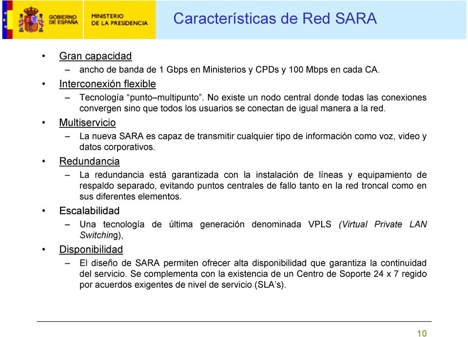 Multiservicio La nueva SARA es capaz de transmitir cualquier tipo de información como voz, video y datos corporativos.