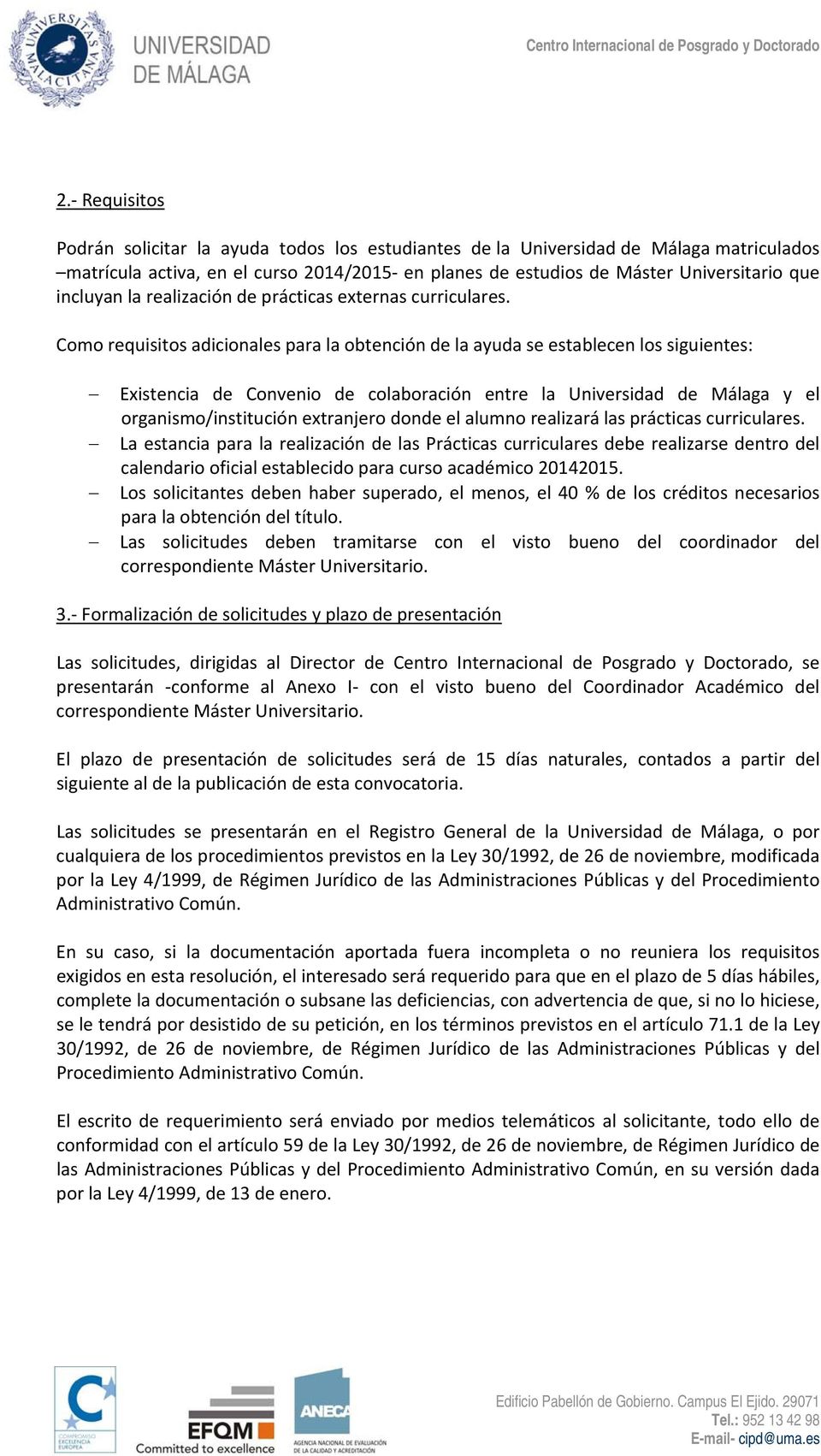 Como requisitos adicionales para la obtención de la ayuda se establecen los siguientes: Existencia de Convenio de colaboración entre la Universidad de Málaga y el organismo/institución extranjero