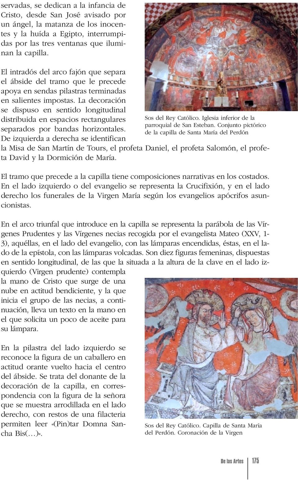 La decoración se dispuso en sentido longitudinal distribuida en espacios rectangulares separados por bandas horizontales. De izquierda a derecha se identifican Sos del Rey Católico.