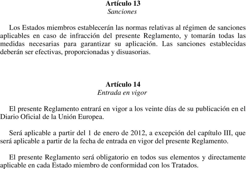 Artículo 14 Entrada en vigor El presente Reglamento entrará en vigor a los veinte días de su publicación en el Diario Oficial de la Unión Europea.