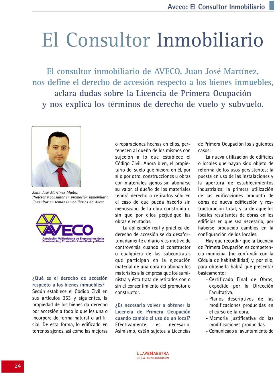 Juan José Martínez Muñoz Profesor y consultor en promoción inmobiliaria Consultor en temas inmobiliarios de Aveco Qué es el derecho de accesión respecto a los bienes inmuebles?