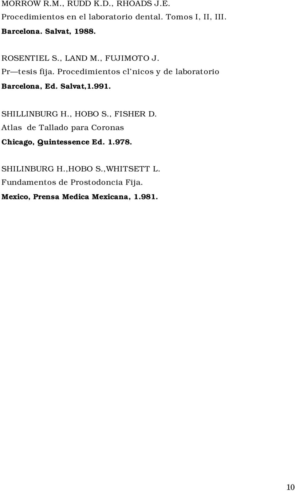 Procedimientos cl nicos y de laboratorio Barcelona, Ed. Salvat,1.991. SHILLINBURG H., HOBO S., FISHER D.