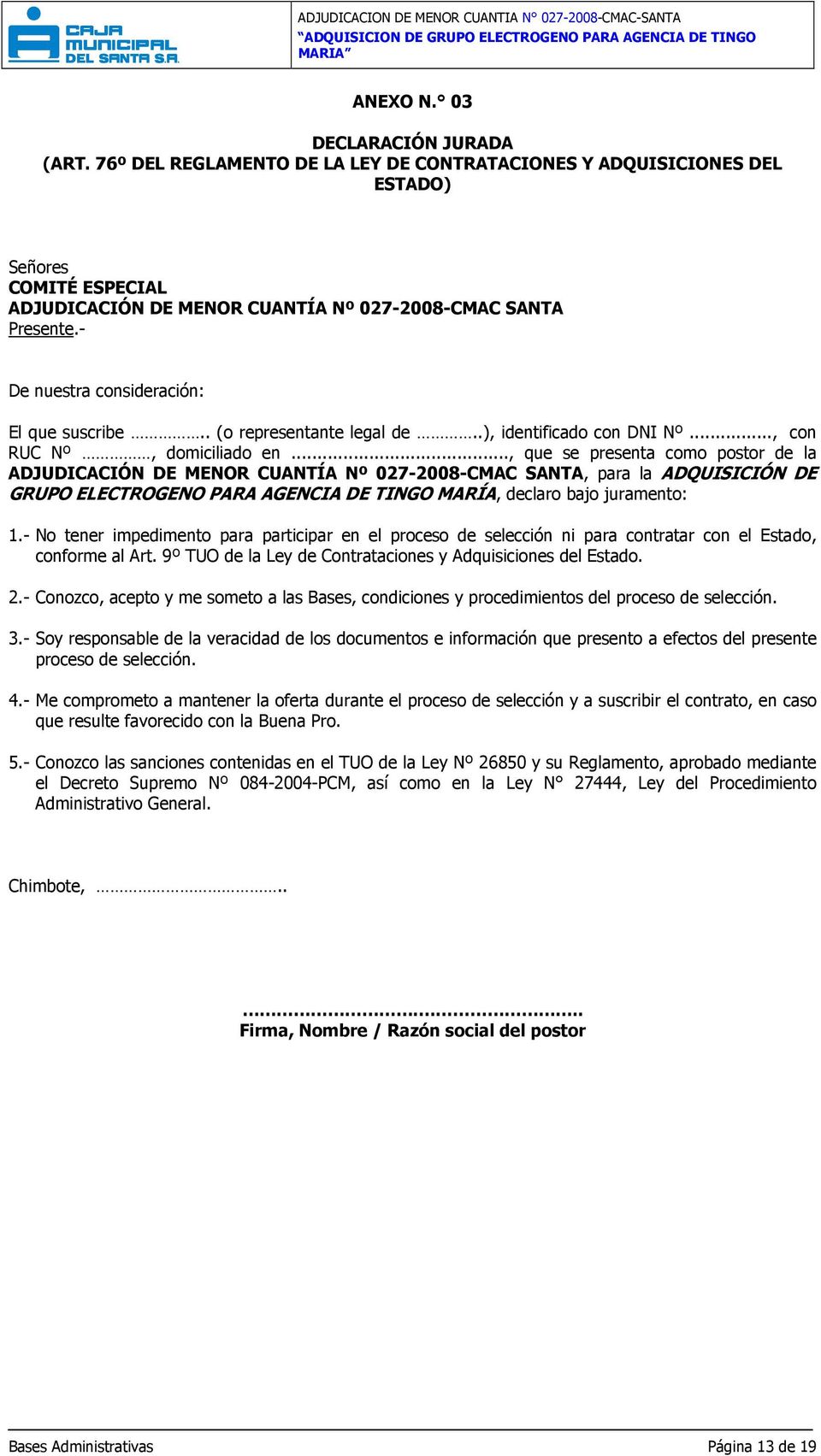 .., que se presenta como postor de la ADJUDICACIÓN DE MENOR CUANTÍA Nº 027-2008-CMAC SANTA, para la ADQUISICIÓN DE GRUPO ELECTROGENO PARA AGENCIA DE TINGO MARÍA, declaro bajo juramento: 1.