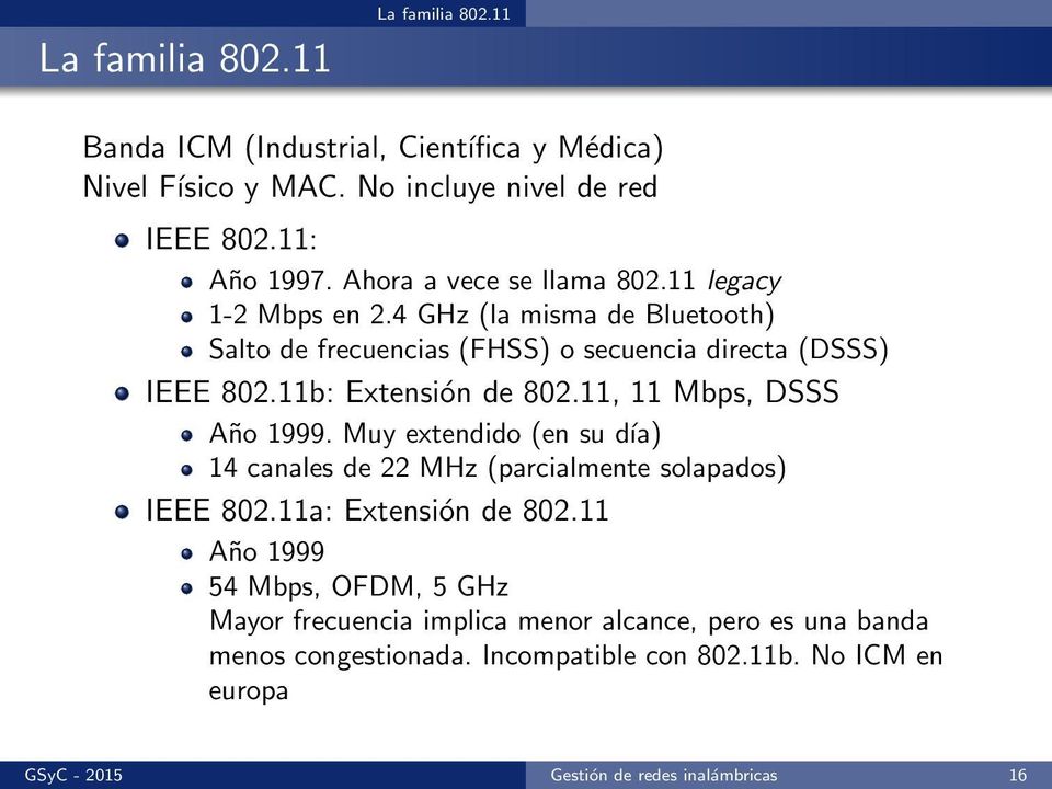 11b: Extensión de 802.11, 11 Mbps, DSSS Año 1999. Muy extendido (en su día) 14 canales de 22 MHz (parcialmente solapados) IEEE 802.11a: Extensión de 802.
