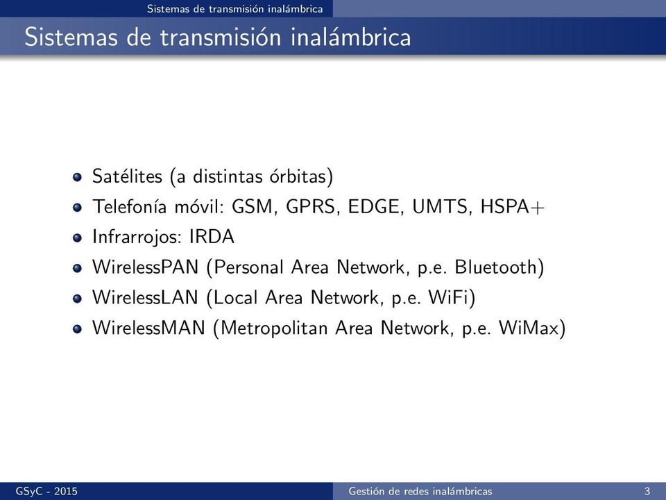 WirelessPAN (Personal Area Network, p.e. Bluetooth) WirelessLAN (Local Area Network, p.e. WiFi) WirelessMAN (Metropolitan Area Network, p.