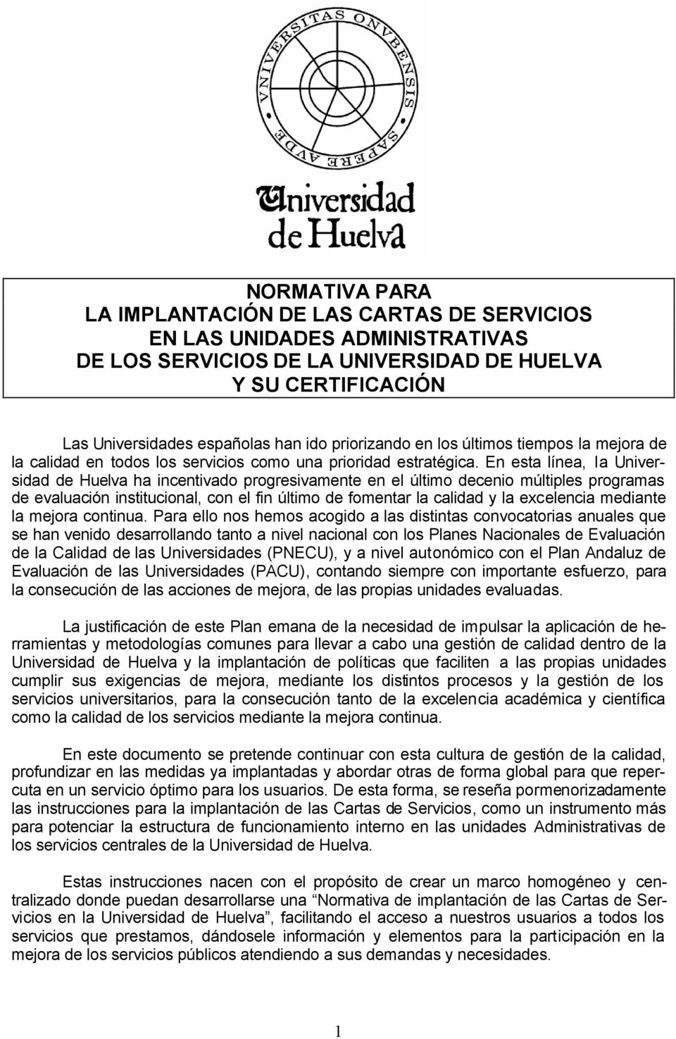 En esta línea, la Universidad de Huelva ha incentivado progresivamente en el último decenio múltiples programas de evaluación institucional, con el fin último de fomentar la calidad y la excelencia