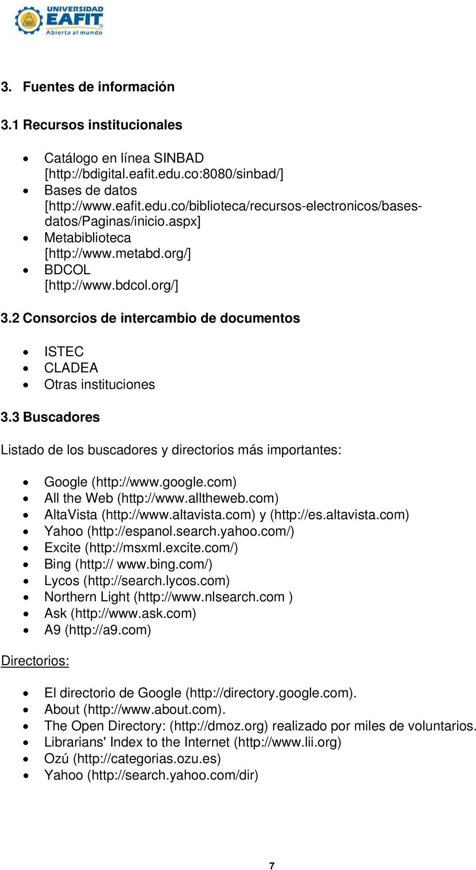 3 Buscadores Listado de los buscadores y directorios más importantes: Google (http://www.google.com) All the Web (http://www.alltheweb.com) AltaVista (http://www.altavista.com) y (http://es.altavista.com) Yahoo (http://espanol.