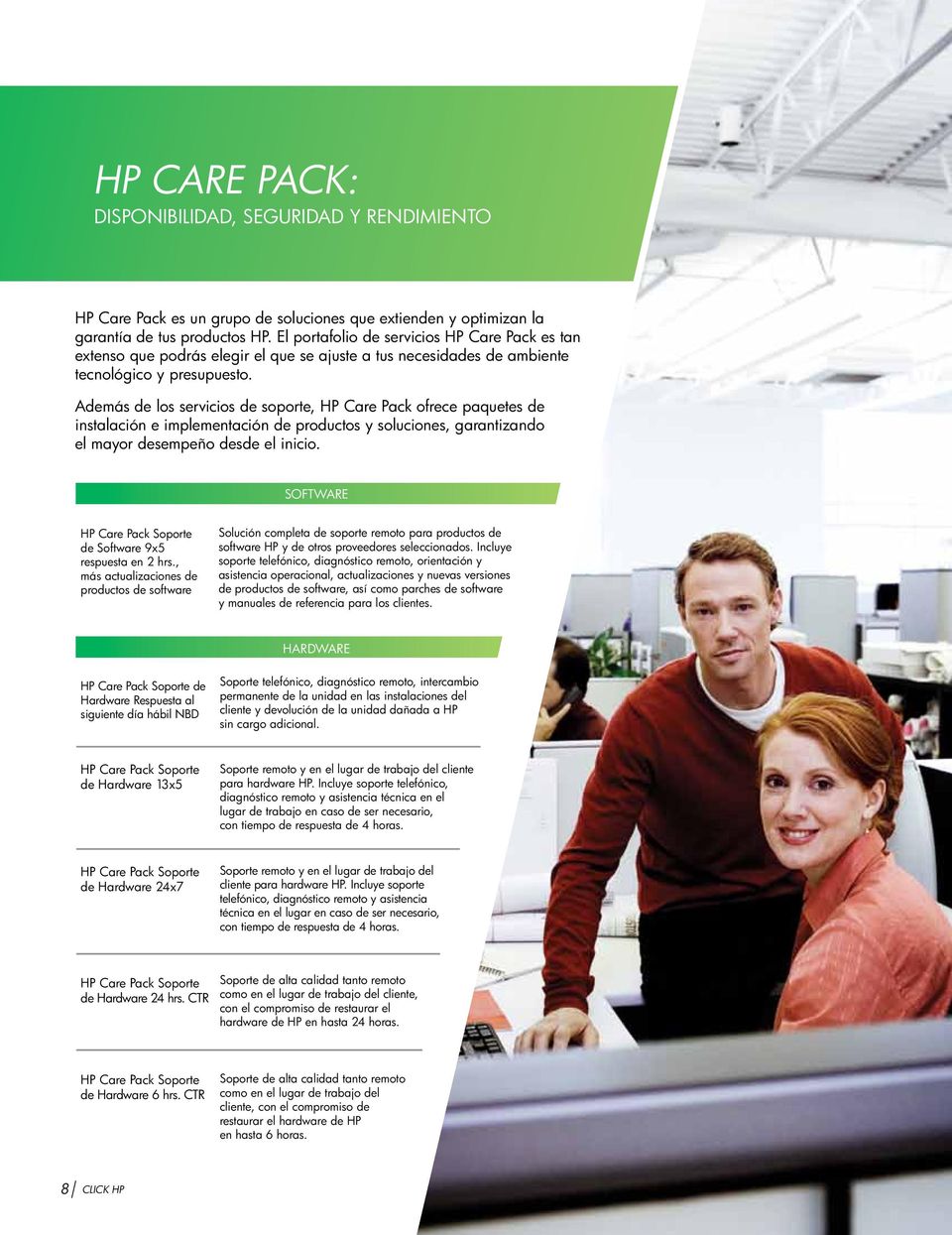 Además de los servicios de soporte, HP Care Pack ofrece paquetes de instalación e implementación de productos y soluciones, garantizando el mayor desempeño desde el inicio.