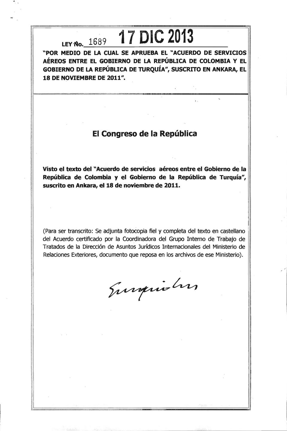 l El Congreso de la República Visto el texto del "Acuerdo de servicios aéreos entre el Gobierno de la República de Colombia y el Gobierno de la República de Turquía", suscrito en Ankara,
