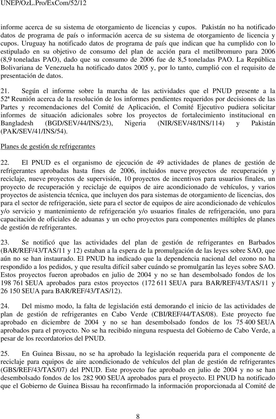 Uruguay ha notificado datos de programa de país que indican que ha cumplido con lo estipulado en su objetivo de consumo del plan de acción para el metilbromuro para 2006 (8,9 toneladas PAO), dado que