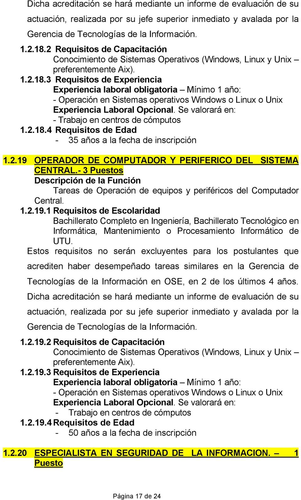 3 Requisitos de Experiencia Experiencia laboral obligatoria Mínimo 1 año: - Operación en Sistemas operativos Windows o Linux o Unix - Trabajo en centros de cómputos 1.2.18.