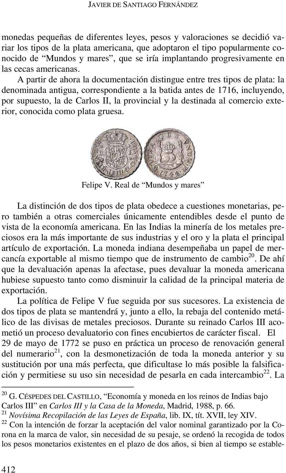 A partir de ahora la documentación distingue entre tres tipos de plata: la denominada antigua, correspondiente a la batida antes de 1716, incluyendo, por supuesto, la de Carlos II, la provincial y la