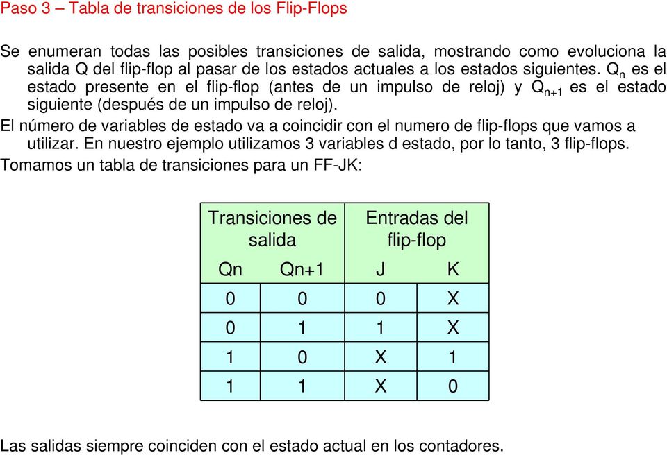 El número de variables de estado va a coincidir con el numero de flip-flops que vamos a utilizar. En nuestro ejemplo utilizamos 3 variables d estado, por lo tanto, 3 flip-flops.