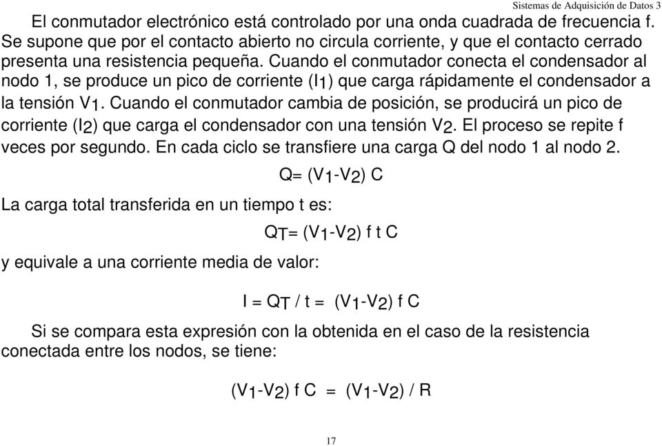 Cuando el conmutador cambia de posición, se producirá un pico de corriente (I2) que carga el condensador con una tensión V2. El proceso se repite f veces por segundo.
