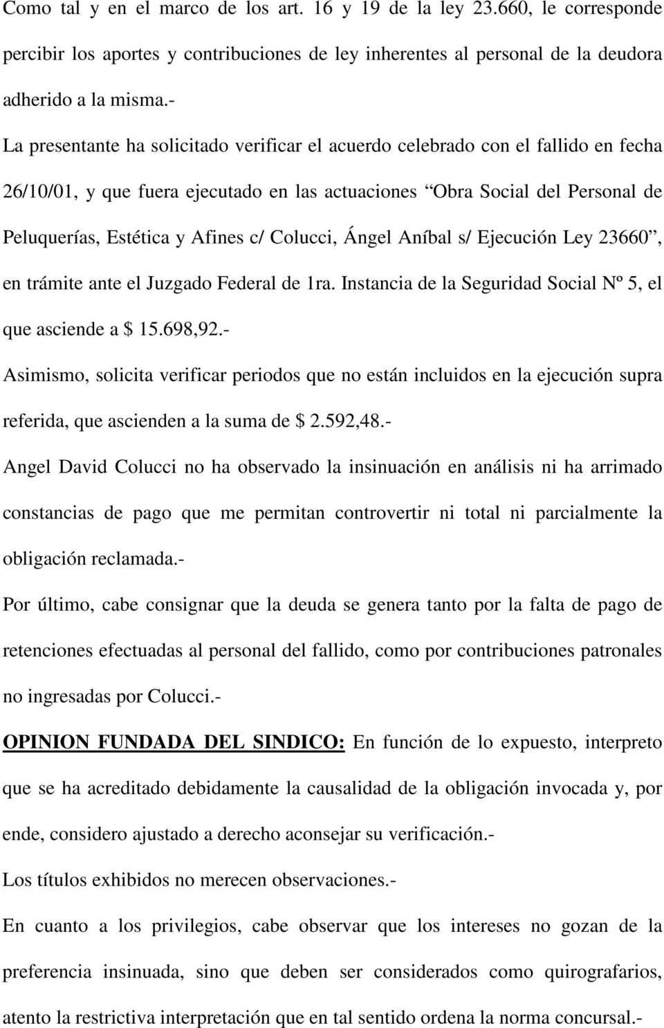 Colucci, Ángel Aníbal s/ Ejecución Ley 23660, en trámite ante el Juzgado Federal de 1ra. Instancia de la Seguridad Social Nº 5, el que asciende a $ 15.698,92.