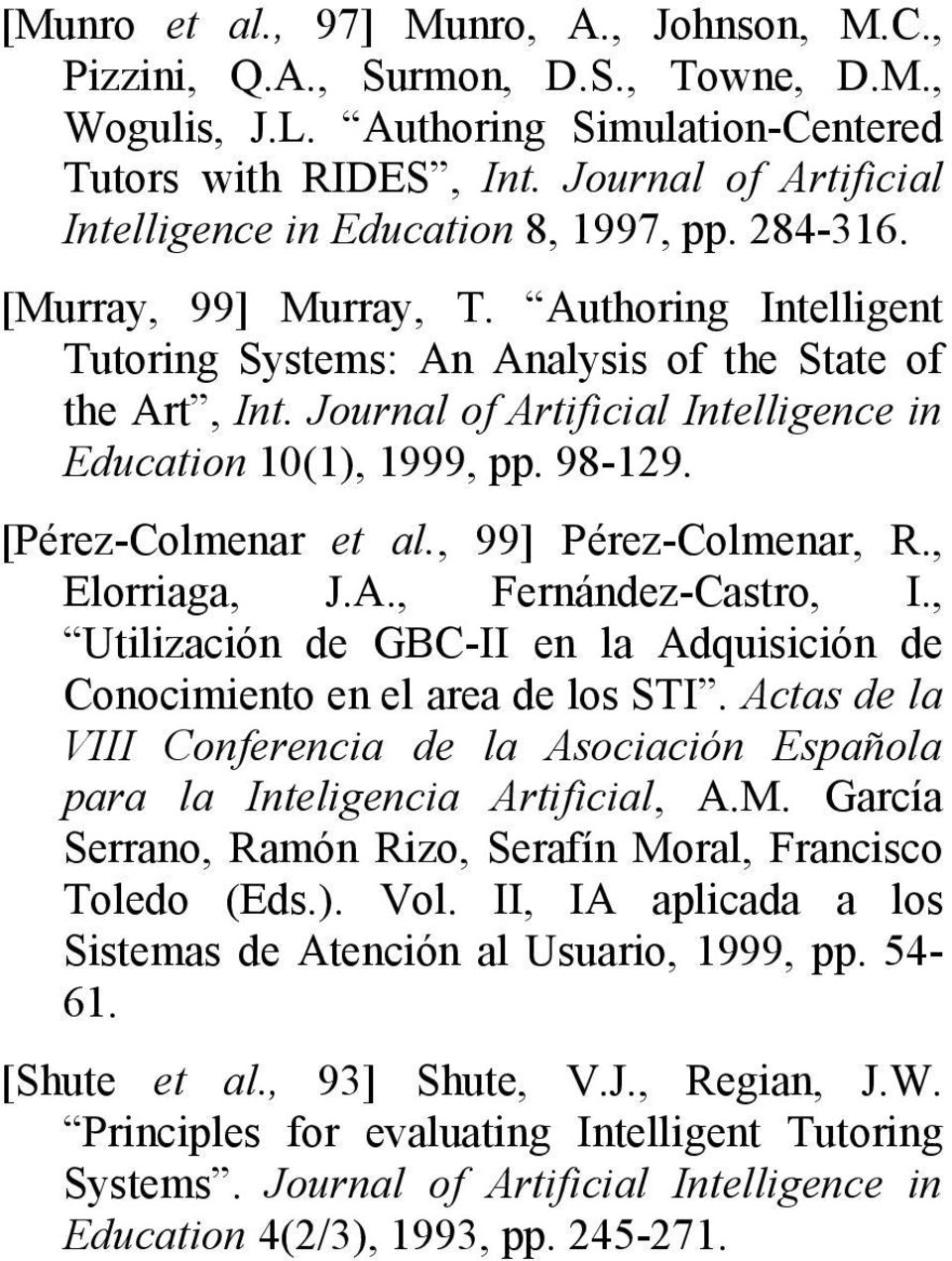 Journal of Artificial Intelligence in Education 10(1), 1999, pp. 98-129. [Pérez-Colmenar et al., 99] Pérez-Colmenar, R., Elorriaga, J.A., Fernández-Castro, I.
