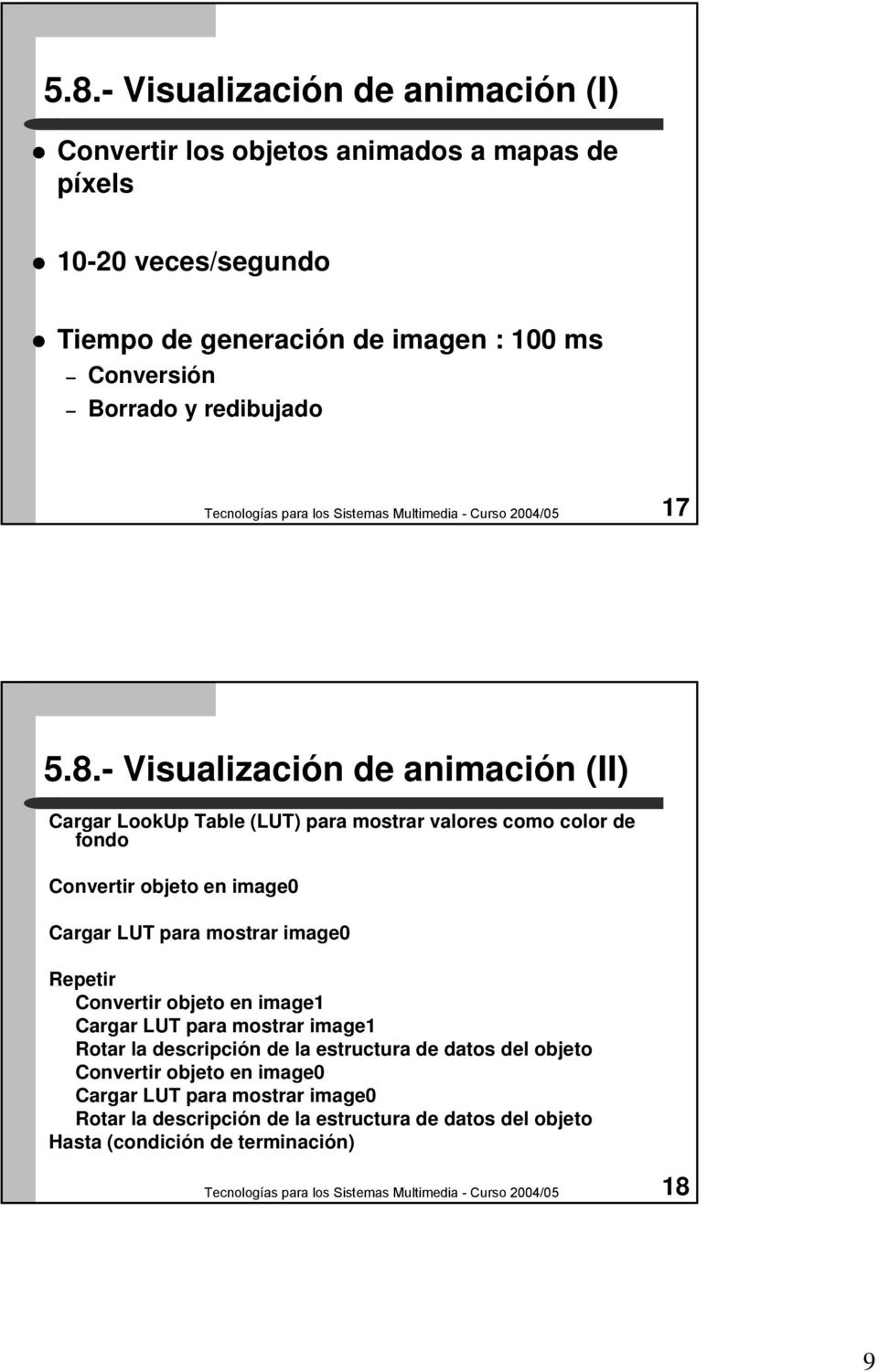 - Visualización de animación (II) Cargar LookUp Table (LUT) para mostrar valores como color de fondo Convertir objeto en image0 Cargar LUT para mostrar image0 Repetir Convertir objeto