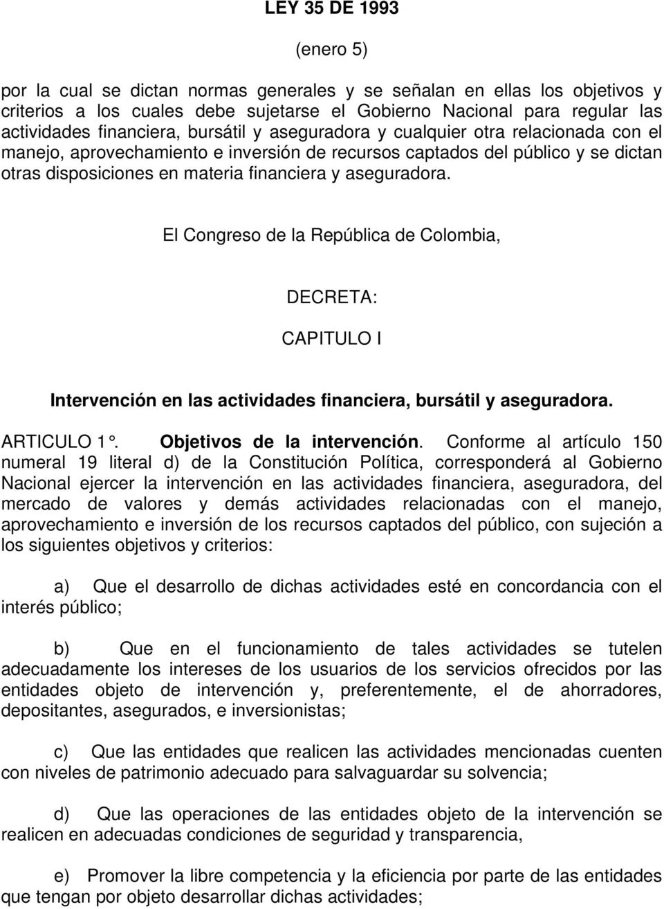 aseguradora. El Congreso de la República de Colombia, DECRETA: CAPITULO I Intervención en las actividades financiera, bursátil y aseguradora. ARTICULO 1. Objetivos de la intervención.