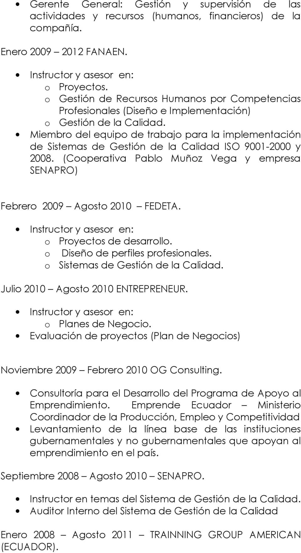 Miembro del equipo de trabajo para la implementación de Sistemas de Gestión de la Calidad ISO 9001-2000 y 2008. (Cooperativa Pablo Muñoz Vega y empresa SENAPRO) Febrero 2009 Agosto 2010 FEDETA.